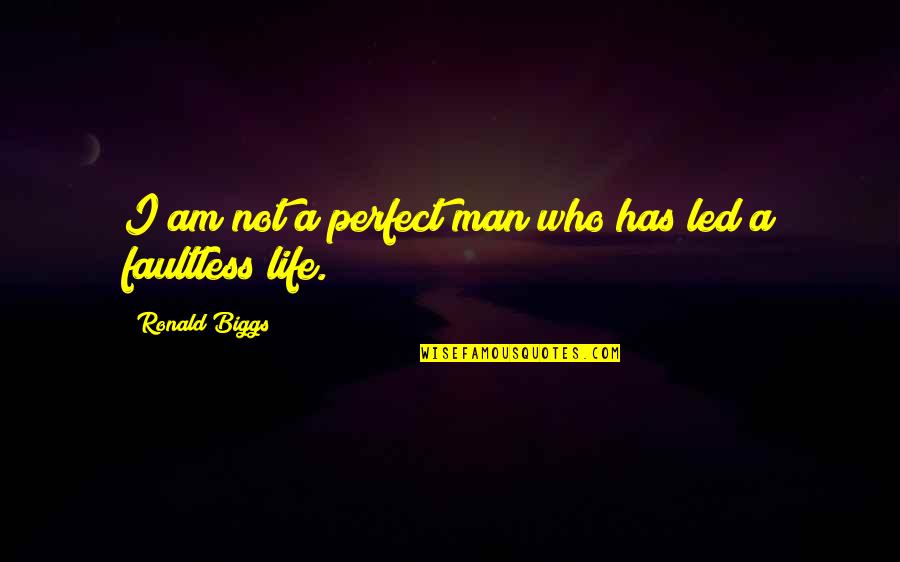 A Perfect Man Quotes By Ronald Biggs: I am not a perfect man who has