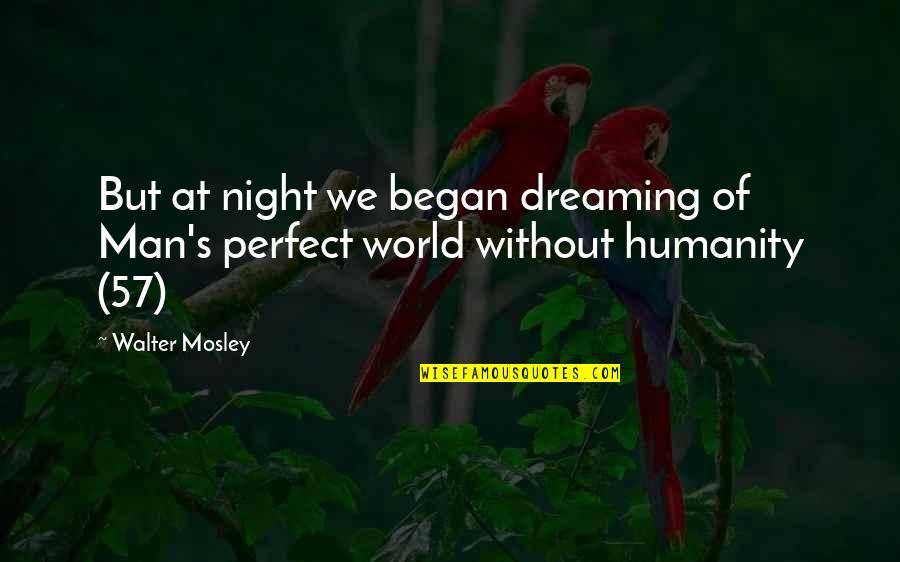 A Perfect Man Quotes By Walter Mosley: But at night we began dreaming of Man's