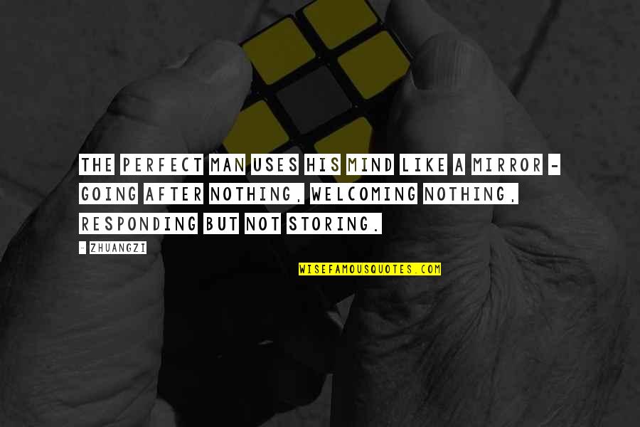 A Perfect Man Quotes By Zhuangzi: The Perfect Man uses his mind like a A Perfect Man Quotes By Zhuangzi: The Perfect Man uses his mind like a