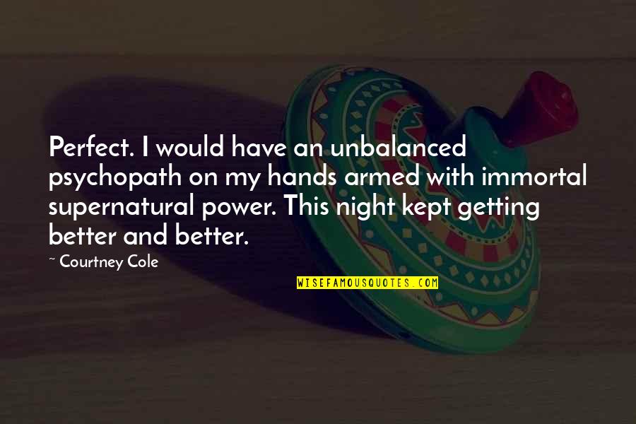 A Perfect Night Quotes By Courtney Cole: Perfect. I would have an unbalanced psychopath on