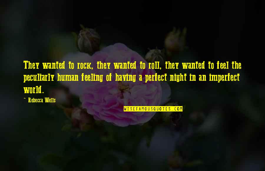 A Perfect Night Quotes By Rebecca Wells: They wanted to rock, they wanted to roll,