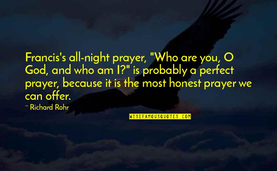 A Perfect Night Quotes By Richard Rohr: Francis's all-night prayer, "Who are you, O God,