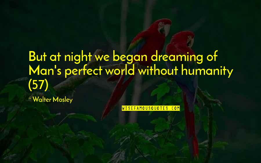 A Perfect Night Quotes By Walter Mosley: But at night we began dreaming of Man's