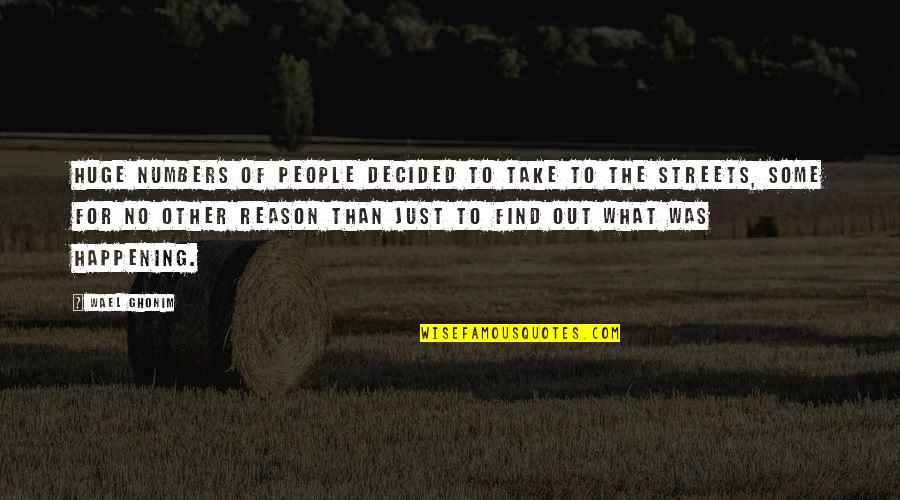 A Perfect Picture Quotes By Wael Ghonim: Huge numbers of people decided to take to A Perfect Picture Quotes By Wael Ghonim: Huge numbers of people decided to take to