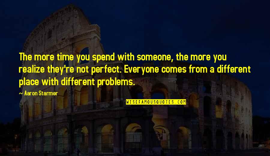 A Perfect Place Quotes By Aaron Starmer: The more time you spend with someone, the A Perfect Place Quotes By Aaron Starmer: The more time you spend with someone, the