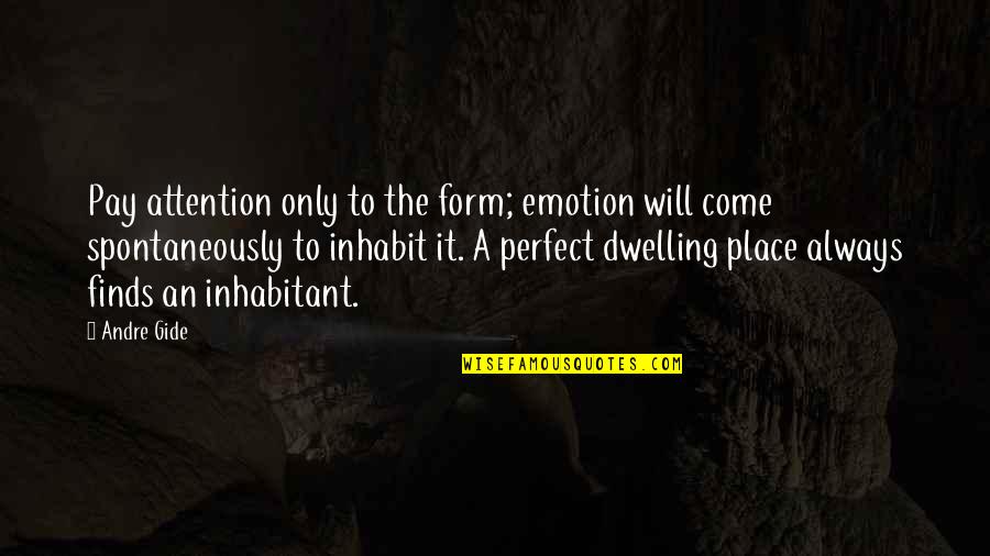 A Perfect Place Quotes By Andre Gide: Pay attention only to the form; emotion will