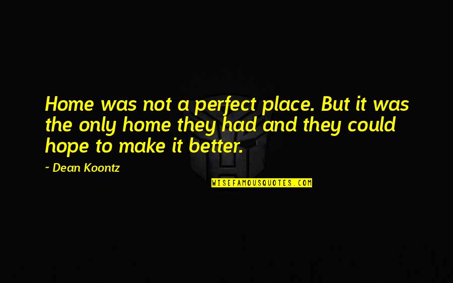 A Perfect Place Quotes By Dean Koontz: Home was not a perfect place. But it