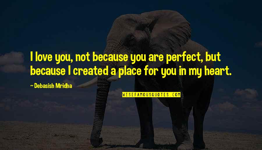 A Perfect Place Quotes By Debasish Mridha: I love you, not because you are perfect,