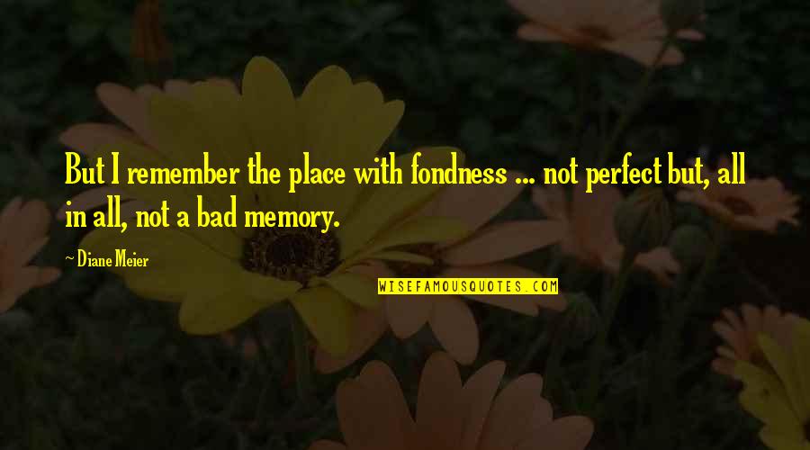 A Perfect Place Quotes By Diane Meier: But I remember the place with fondness ...