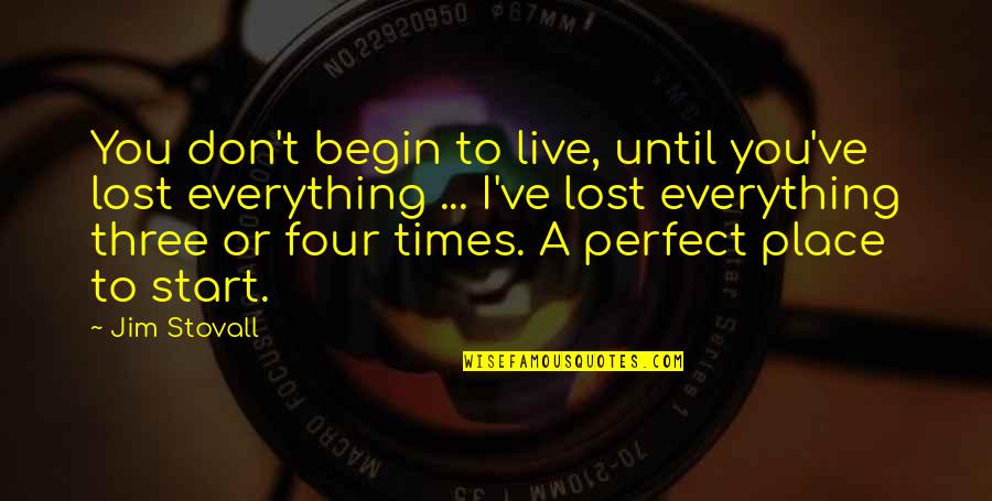 A Perfect Place Quotes By Jim Stovall: You don't begin to live, until you've lost