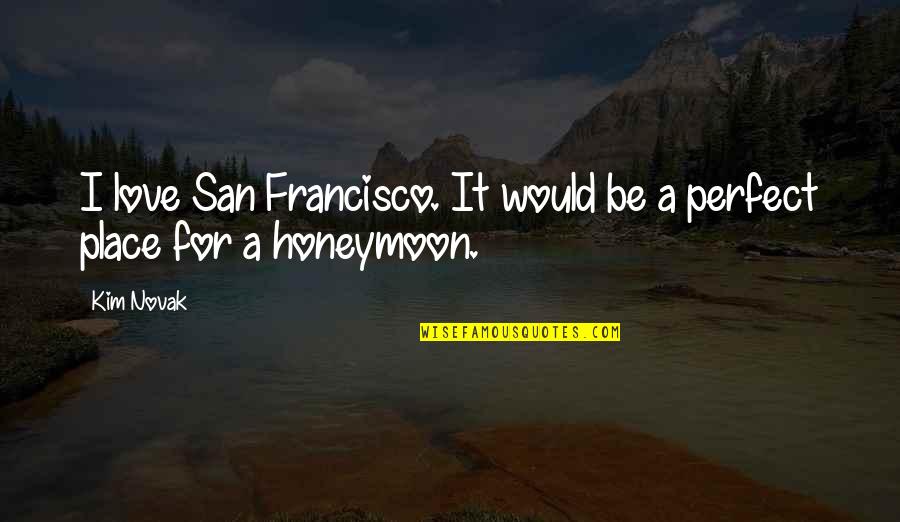A Perfect Place Quotes By Kim Novak: I love San Francisco. It would be a