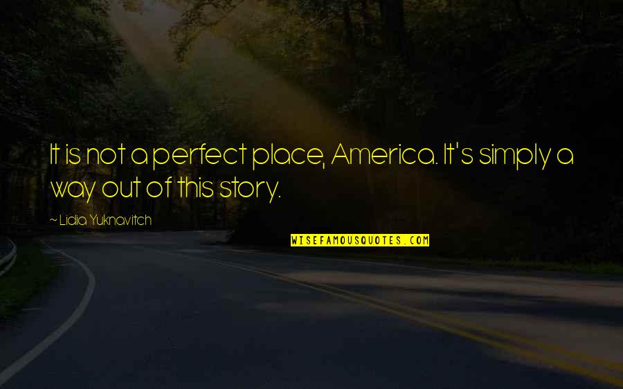 A Perfect Place Quotes By Lidia Yuknavitch: It is not a perfect place, America. It's