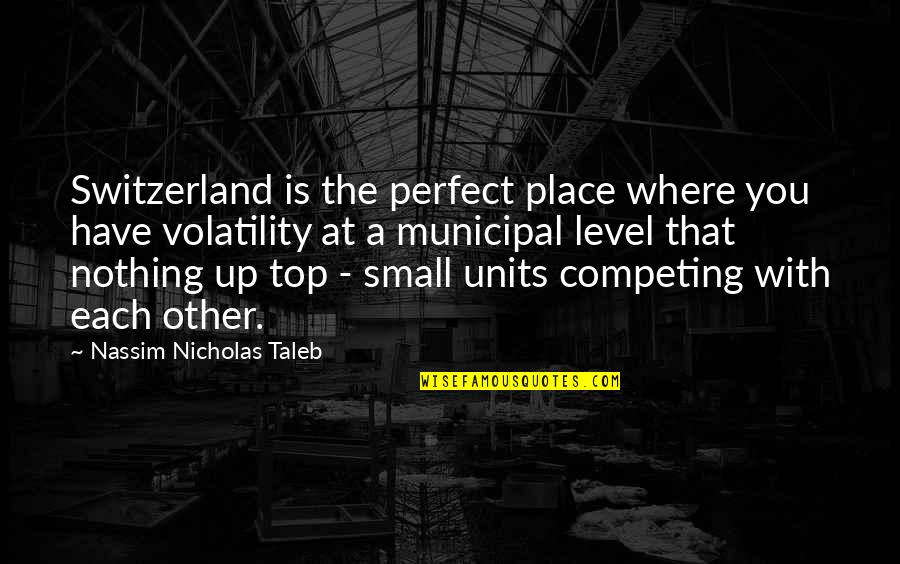 A Perfect Place Quotes By Nassim Nicholas Taleb: Switzerland is the perfect place where you have