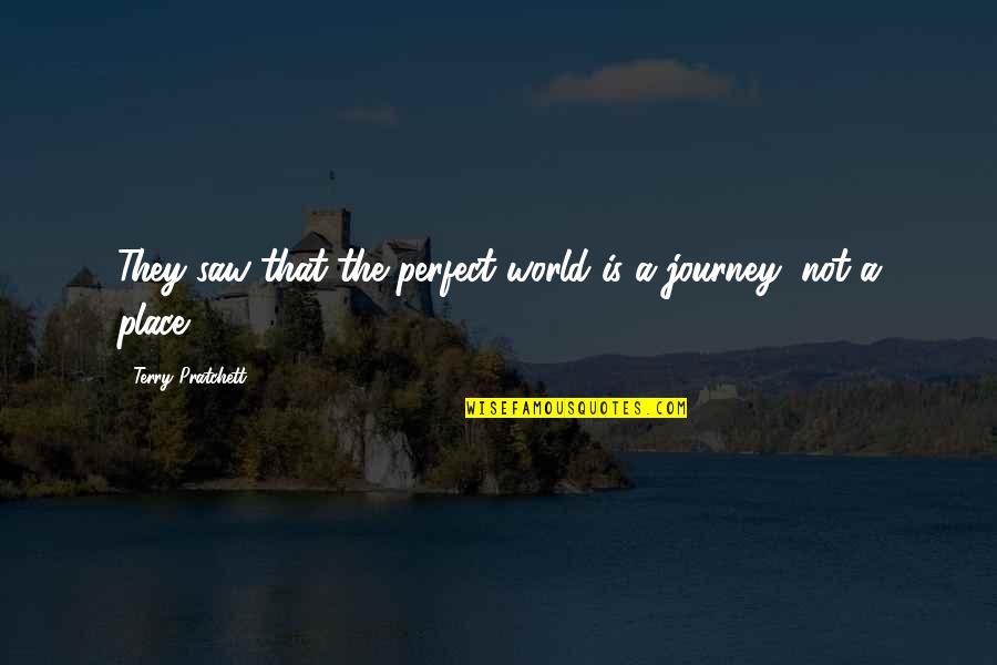 A Perfect Place Quotes By Terry Pratchett: They saw that the perfect world is a