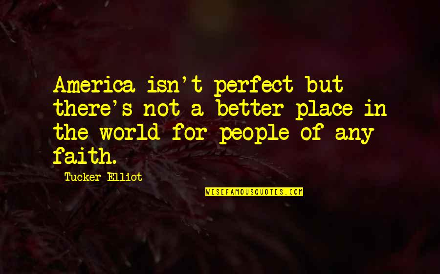 A Perfect Place Quotes By Tucker Elliot: America isn't perfect but there's not a better