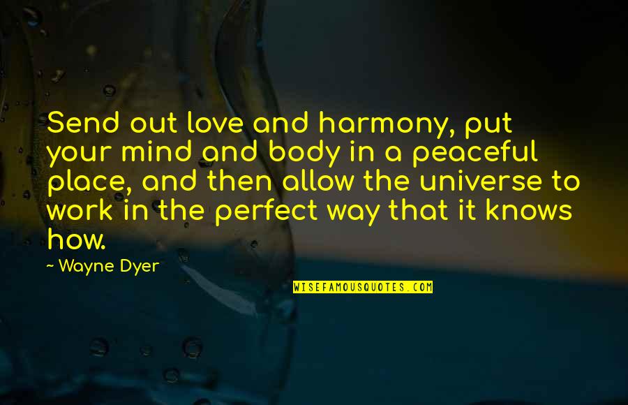 A Perfect Place Quotes By Wayne Dyer: Send out love and harmony, put your mind