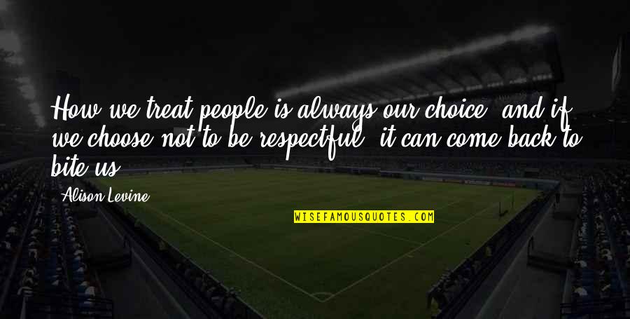 A Perfect Plan Quotes By Alison Levine: How we treat people is always our choice, A Perfect Plan Quotes By Alison Levine: How we treat people is always our choice,