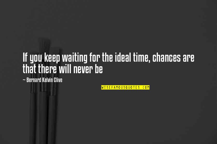 A Perfect Plan Quotes By Bernard Kelvin Clive: If you keep waiting for the ideal time, A Perfect Plan Quotes By Bernard Kelvin Clive: If you keep waiting for the ideal time,