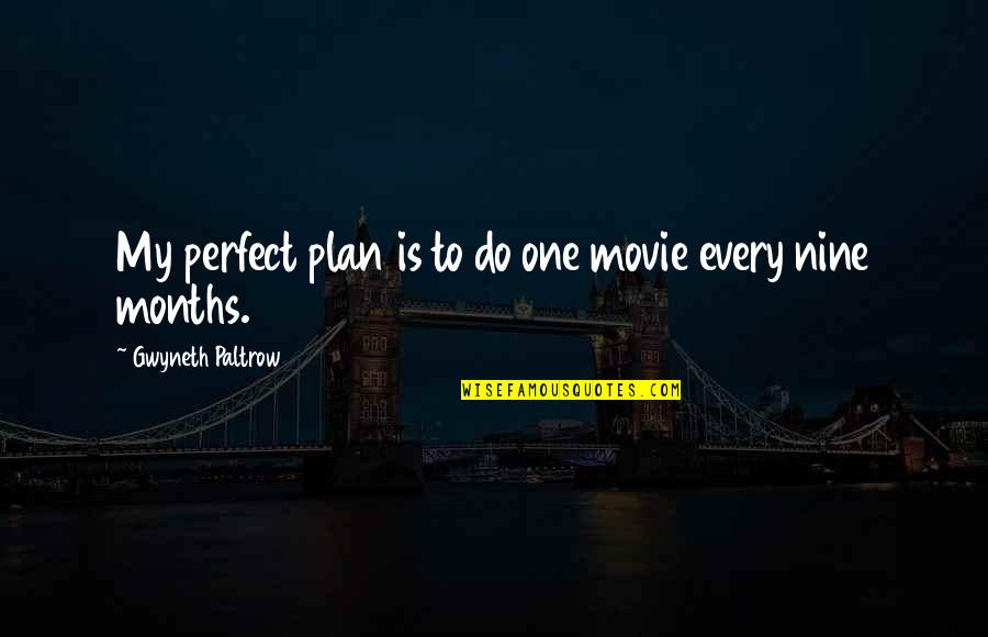 A Perfect Plan Quotes By Gwyneth Paltrow: My perfect plan is to do one movie A Perfect Plan Quotes By Gwyneth Paltrow: My perfect plan is to do one movie