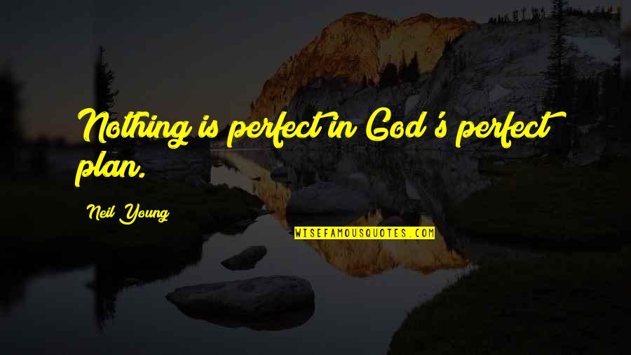 A Perfect Plan Quotes By Neil Young: Nothing is perfect in God's perfect plan. A Perfect Plan Quotes By Neil Young: Nothing is perfect in God's perfect plan.