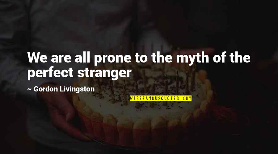 A Perfect Stranger Quotes By Gordon Livingston: We are all prone to the myth of