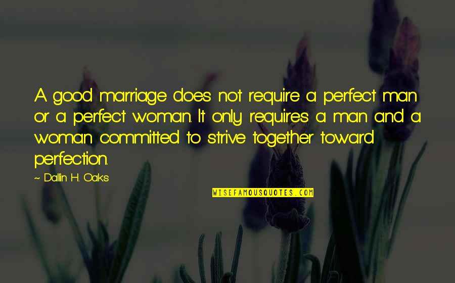 A Perfect Woman Quotes By Dallin H. Oaks: A good marriage does not require a perfect
