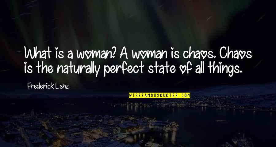 A Perfect Woman Quotes By Frederick Lenz: What is a woman? A woman is chaos.