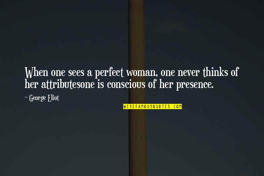 A Perfect Woman Quotes By George Eliot: When one sees a perfect woman, one never