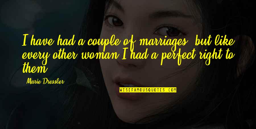 A Perfect Woman Quotes By Marie Dressler: I have had a couple of marriages, but