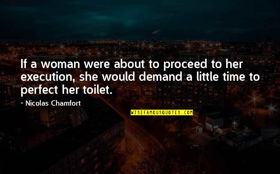 A Perfect Woman Quotes By Nicolas Chamfort: If a woman were about to proceed to
