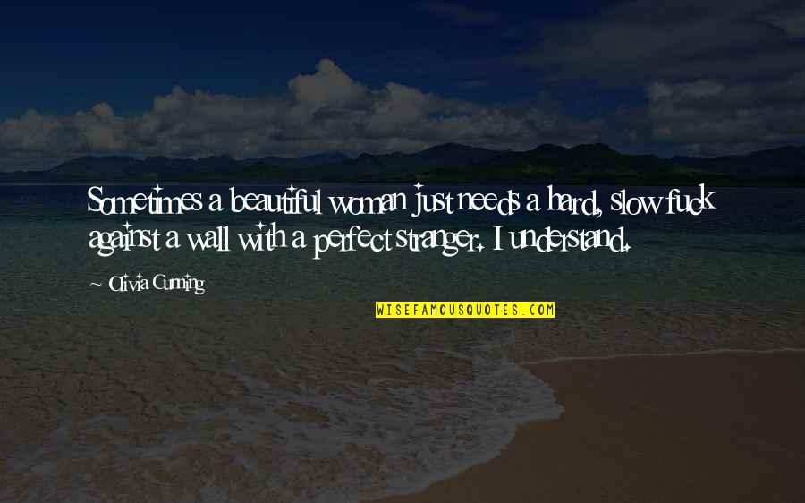 A Perfect Woman Quotes By Olivia Cunning: Sometimes a beautiful woman just needs a hard,