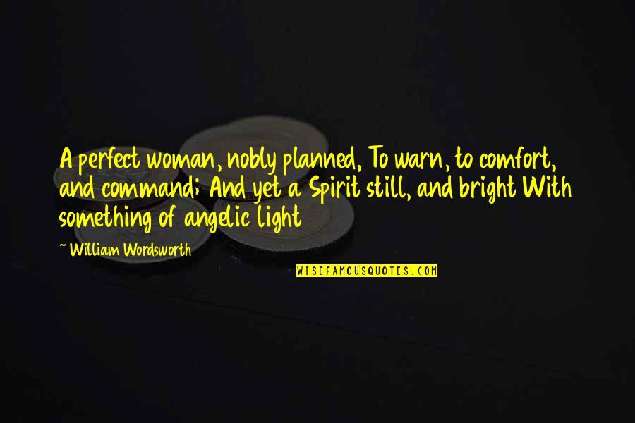 A Perfect Woman Quotes By William Wordsworth: A perfect woman, nobly planned, To warn, to