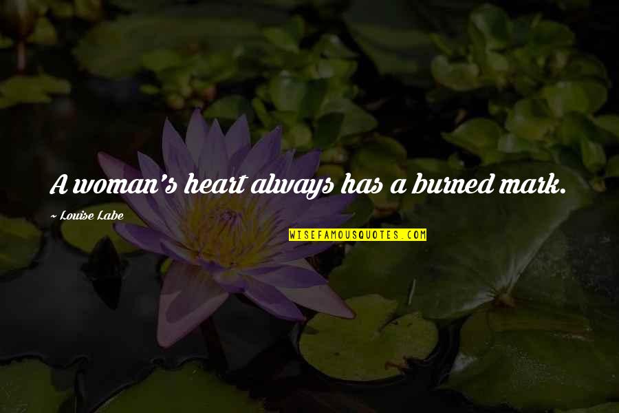 A Perfect World Movie Quotes By Louise Labe: A woman's heart always has a burned mark.