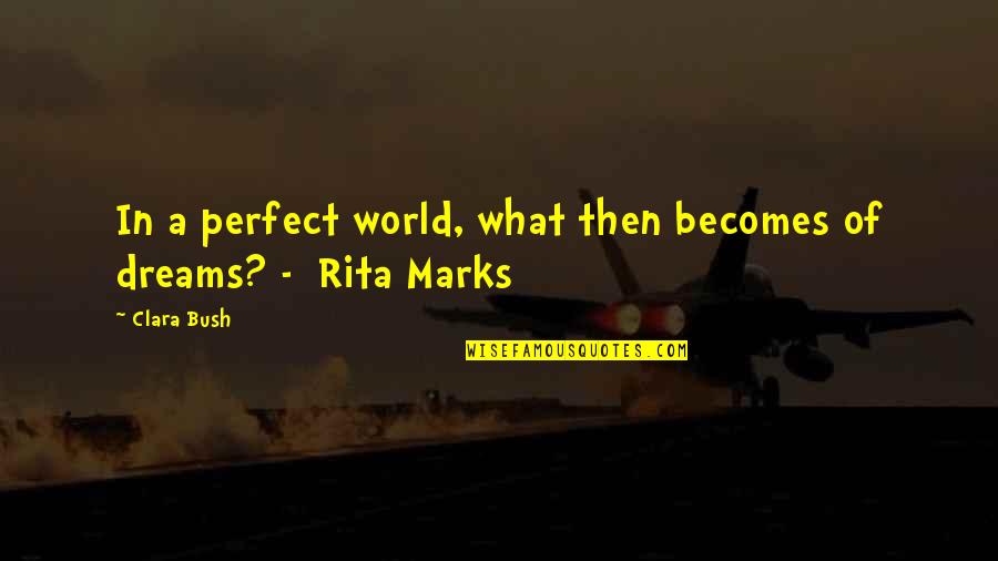 A Perfect World Quotes By Clara Bush: In a perfect world, what then becomes of