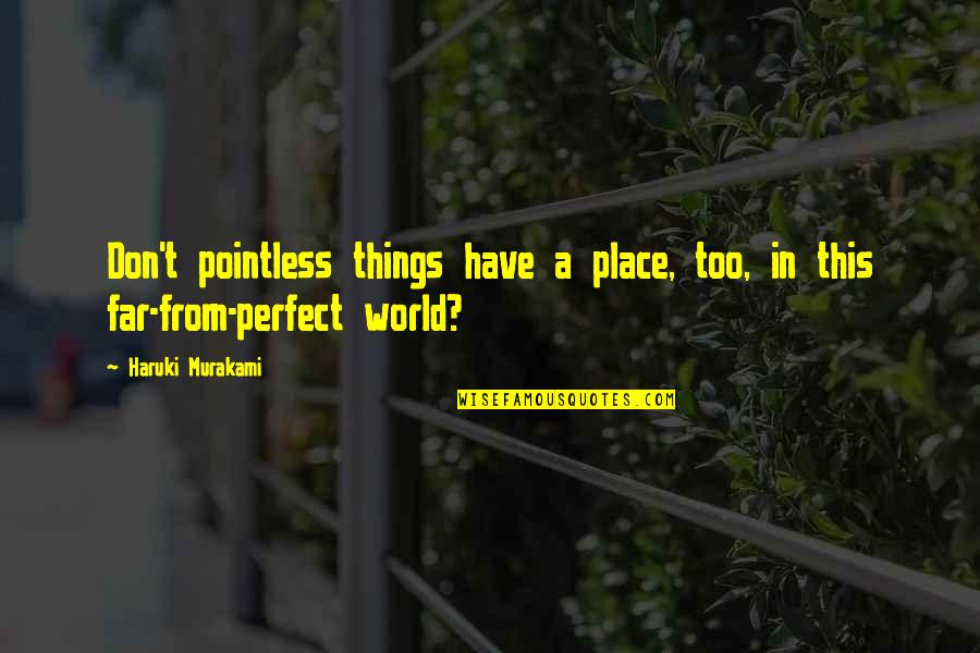 A Perfect World Quotes By Haruki Murakami: Don't pointless things have a place, too, in