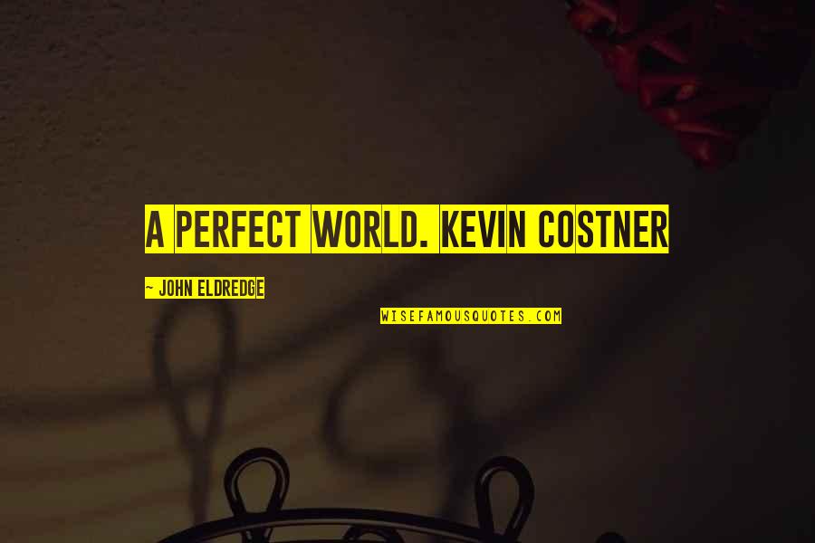 A Perfect World Quotes By John Eldredge: A Perfect World. Kevin Costner