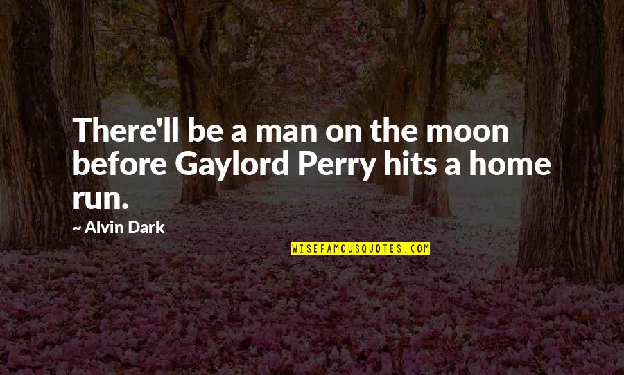 A Perry Quotes By Alvin Dark: There'll be a man on the moon before
