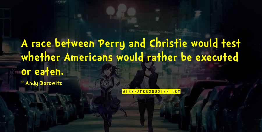 A Perry Quotes By Andy Borowitz: A race between Perry and Christie would test