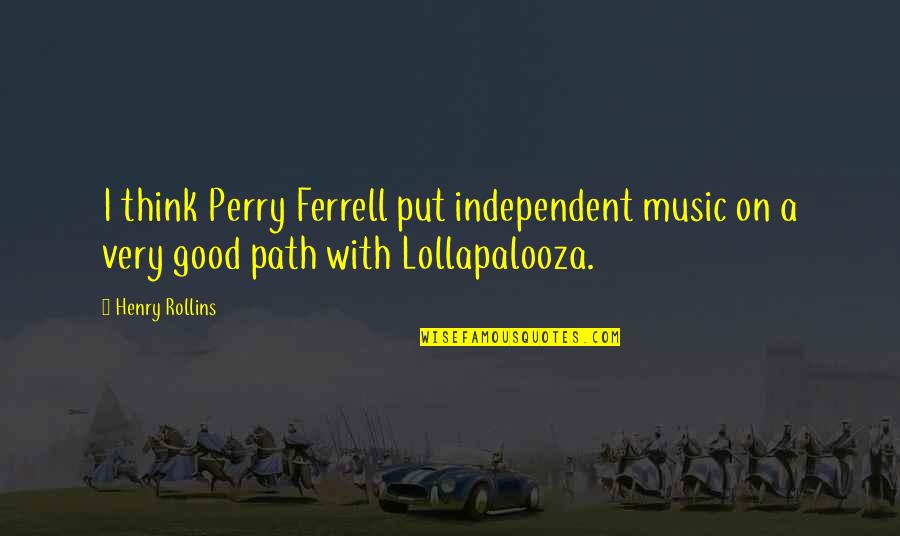 A Perry Quotes By Henry Rollins: I think Perry Ferrell put independent music on