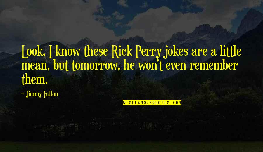 A Perry Quotes By Jimmy Fallon: Look, I know these Rick Perry jokes are