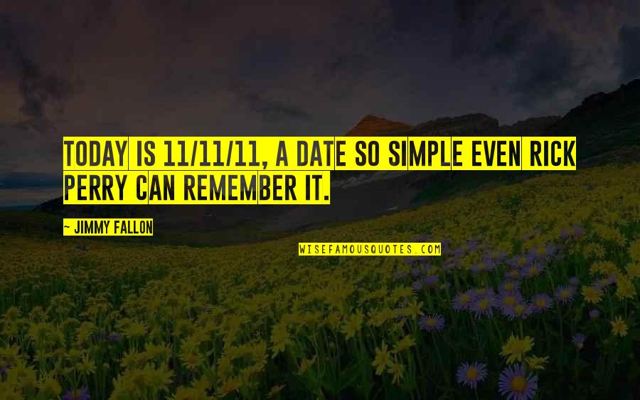 A Perry Quotes By Jimmy Fallon: Today is 11/11/11, a date so simple even