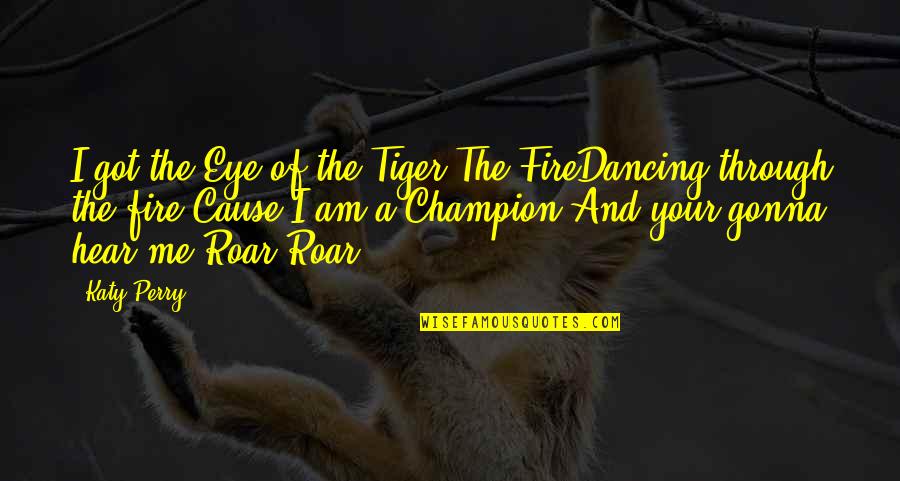A Perry Quotes By Katy Perry: I got the Eye of the Tiger The