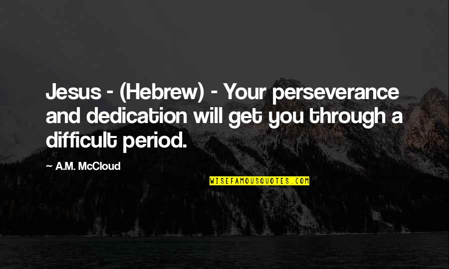 A Perseverance Quotes By A.M. McCloud: Jesus - (Hebrew) - Your perseverance and dedication