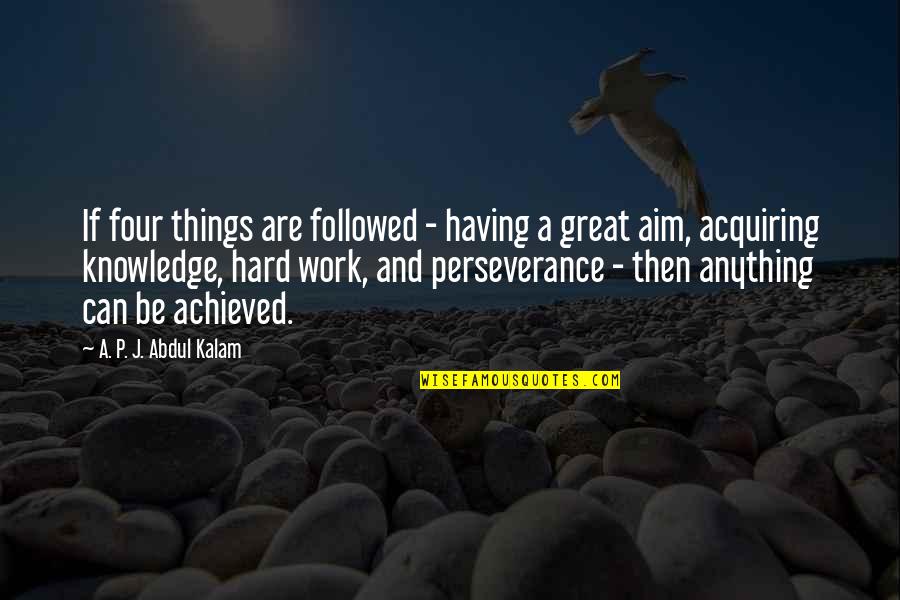 A Perseverance Quotes By A. P. J. Abdul Kalam: If four things are followed - having a