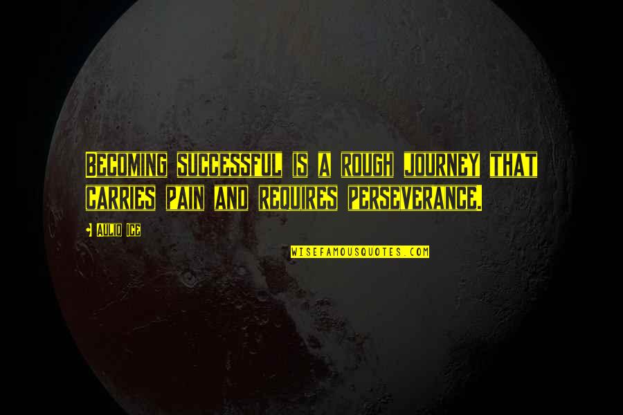A Perseverance Quotes By Auliq Ice: Becoming successful is a rough journey that carries