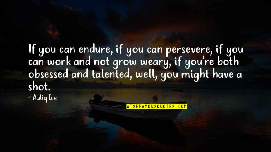 A Perseverance Quotes By Auliq Ice: If you can endure, if you can persevere,