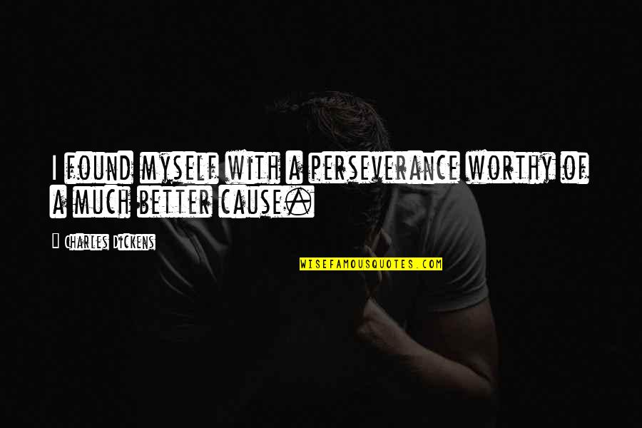 A Perseverance Quotes By Charles Dickens: I found myself with a perseverance worthy of