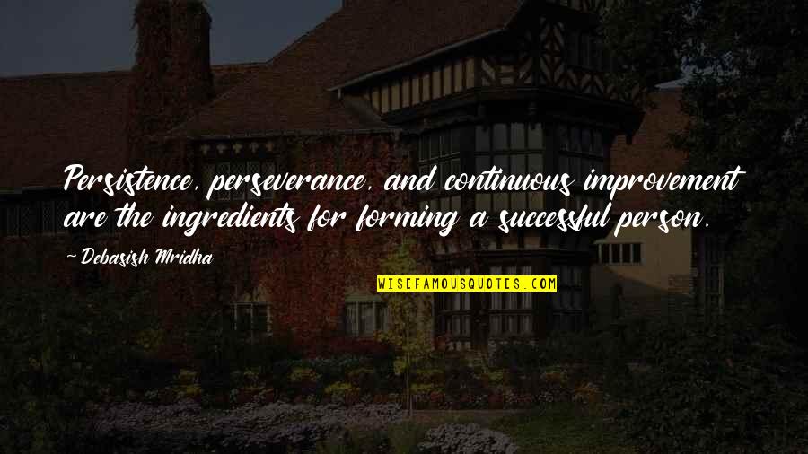 A Perseverance Quotes By Debasish Mridha: Persistence, perseverance, and continuous improvement are the ingredients