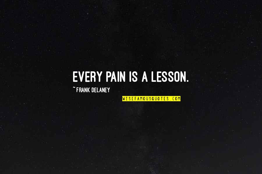 A Perseverance Quotes By Frank Delaney: Every pain is a lesson.