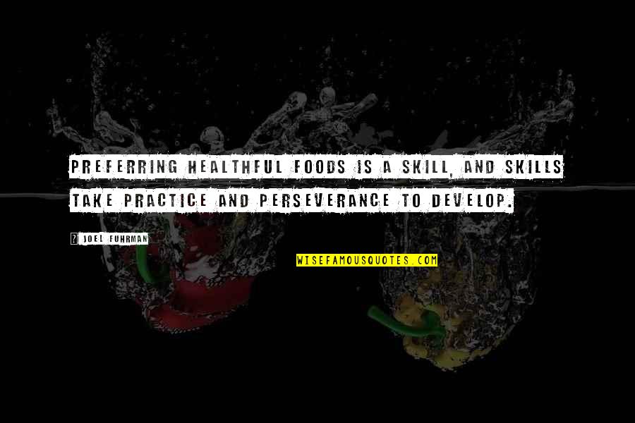 A Perseverance Quotes By Joel Fuhrman: Preferring healthful foods is a skill, and skills
